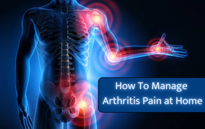 How to Manage Arthritis Pain at Home: Effective Tips and Remedies